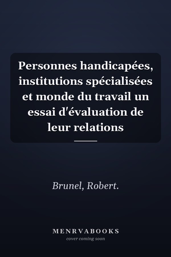 Personnes handicapées, institutions spécialisées et monde du travail un essai d'évaluation de leur relations