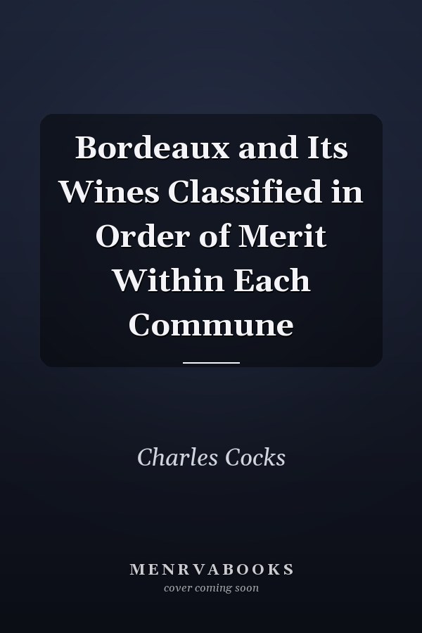Bordeaux and Its Wines Classified in Order of Merit Within Each Commune