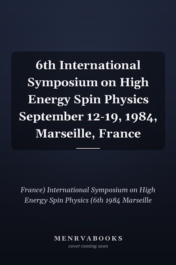 6th International Symposium on High Energy Spin Physics September 12-19, 1984, Marseille, France