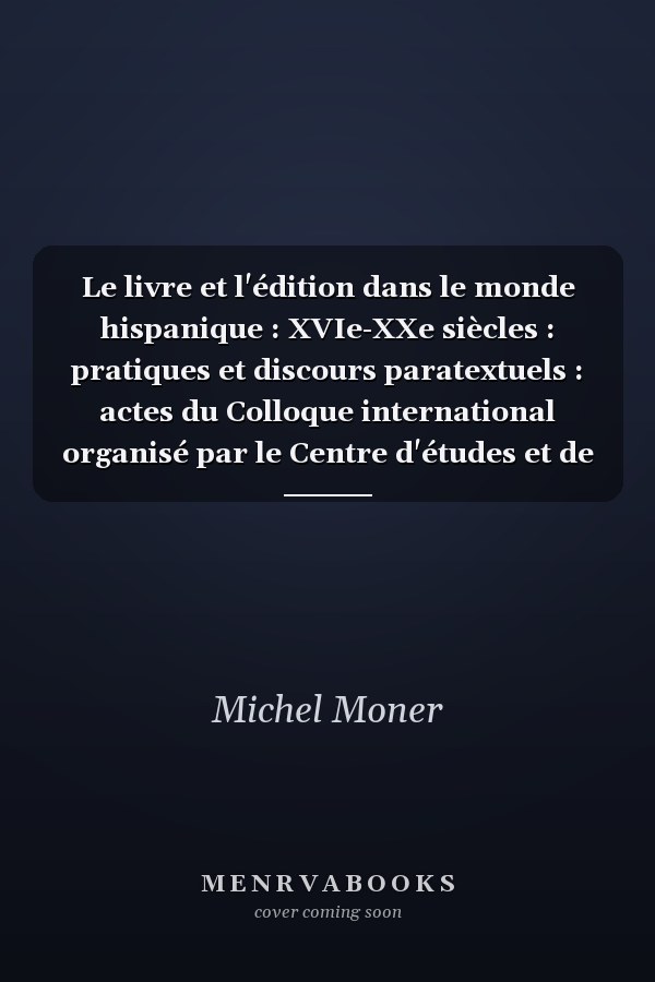 Le livre et l'édition dans le monde hispanique : XVIe-XXe siècles : pratiques et discours paratextuels : actes du Colloque international organisé par le Centre d'études et de recherches hispaniques de l'Université Stendhal (CERHIUS), Grenoble, 14-15-16 novembre 1991
