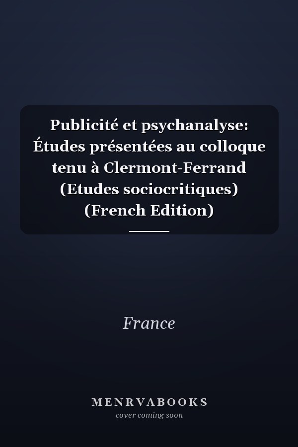 Publicité et psychanalyse: Études présentées au colloque tenu à Clermont-Ferrand (Etudes sociocritiques) (French Edition)