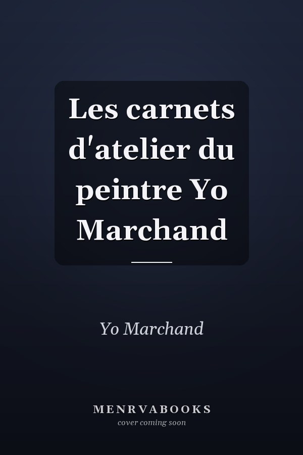Les carnets d'atelier du peintre Yo Marchand