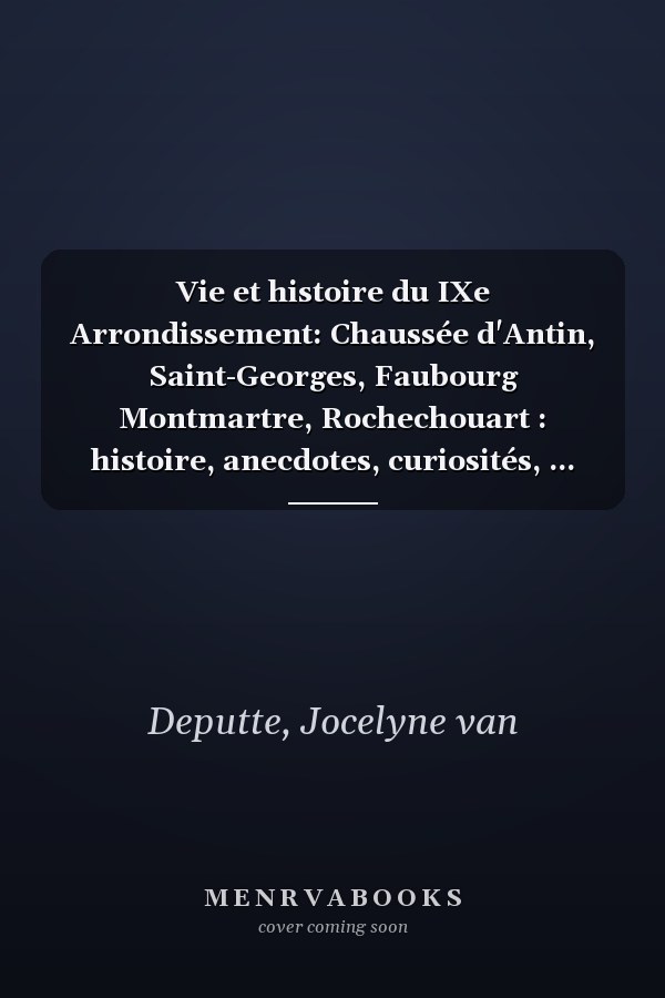 Vie et histoire du IXe Arrondissement: Chaussée d'Antin, Saint-Georges, Faubourg Montmartre, Rochechouart : histoire, anecdotes, curiosités, ... des rues, vie pratique (French Edition)
