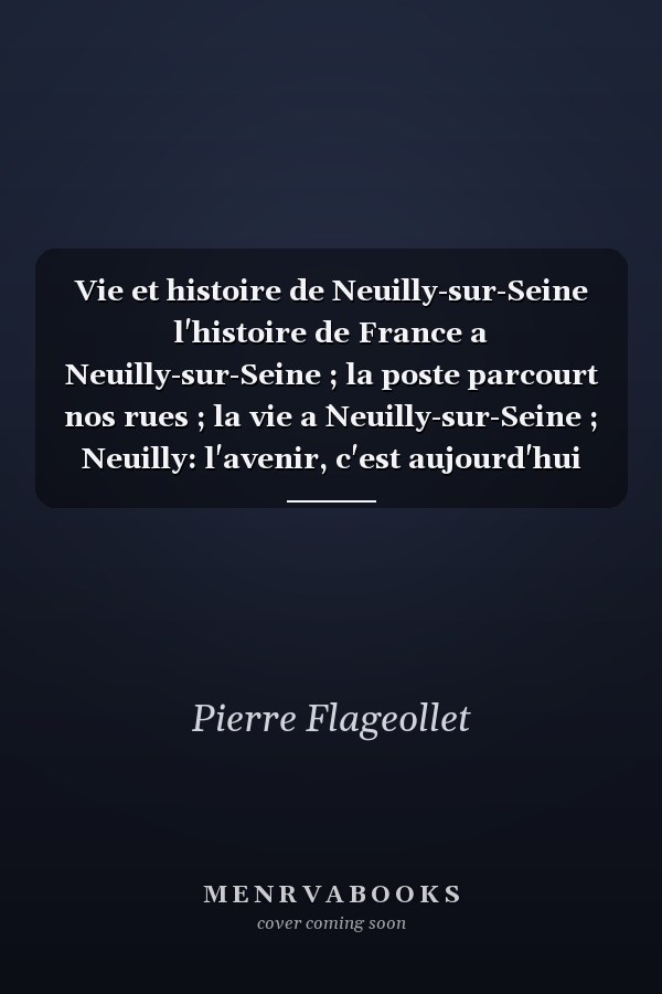 Vie et histoire de Neuilly-sur-Seine l'histoire de France a Neuilly-sur-Seine ; la poste parcourt nos rues ; la vie a ̀Neuilly-sur-Seine ; Neuilly: l'avenir, c'est aujourd'hui