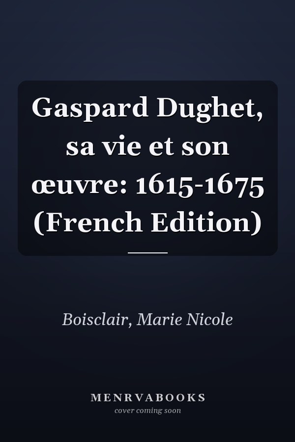 Gaspard Dughet, sa vie et son œuvre: 1615-1675 (French Edition)