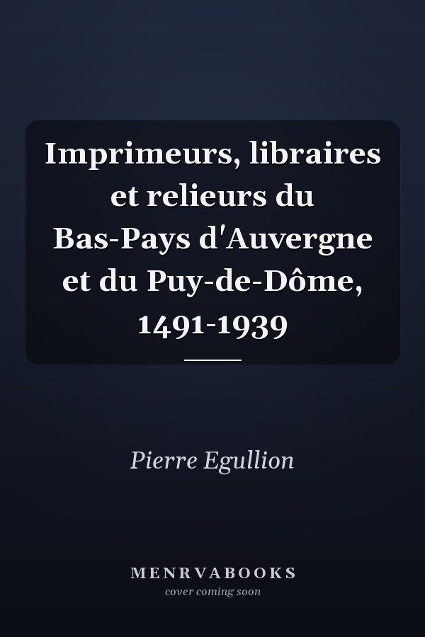 Imprimeurs, libraires et relieurs du Bas-Pays d'Auvergne et du Puy-de-Dôme, 1491-1939