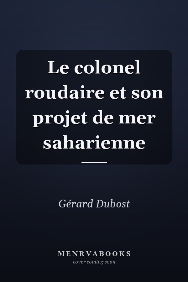 Le colonel roudaire et son projet de mer saharienne