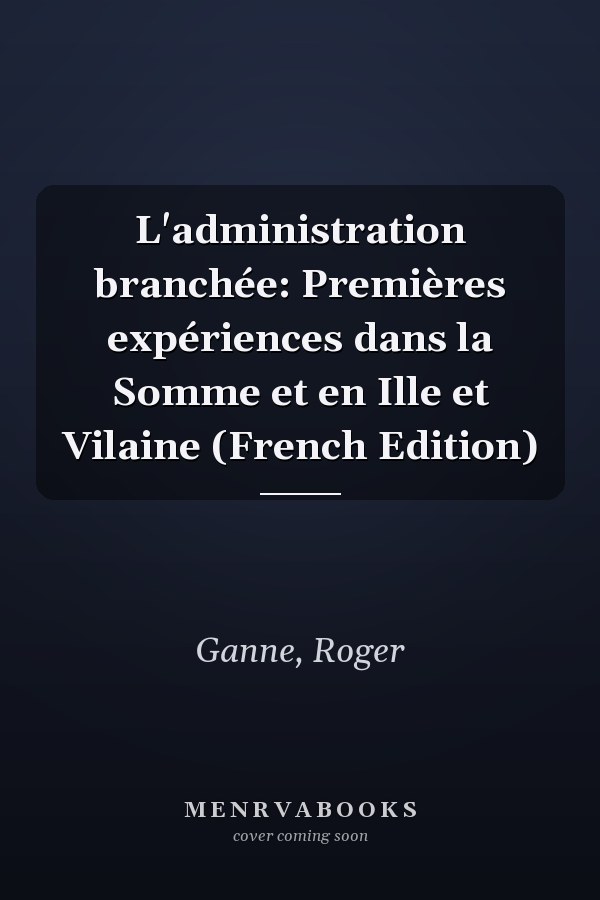 L'administration branchée: Premières expériences dans la Somme et en Ille et Vilaine (French Edition)