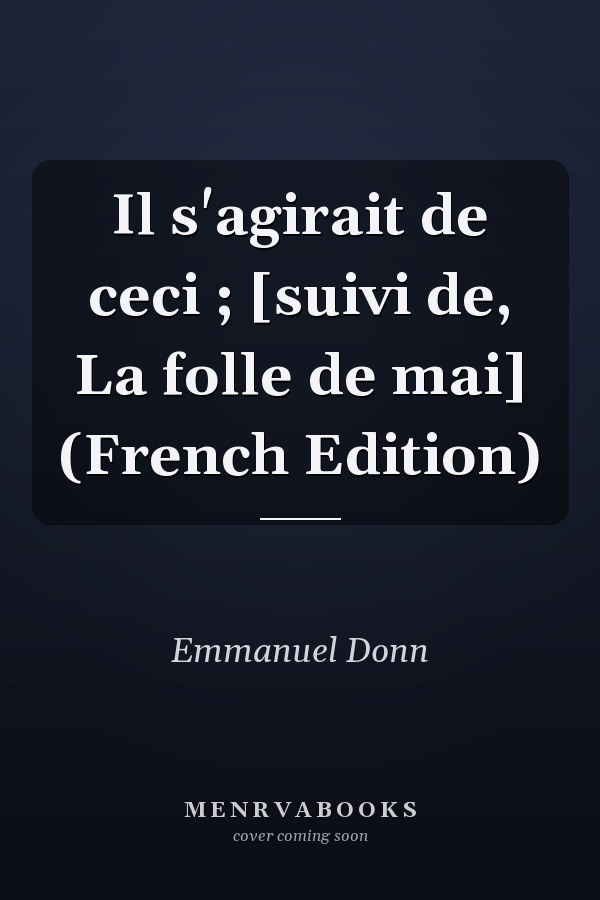Il s'agirait de ceci ; [suivi de, La folle de mai] (French Edition)
