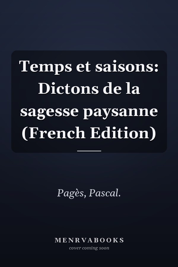 Temps et saisons: Dictons de la sagesse paysanne (French Edition)