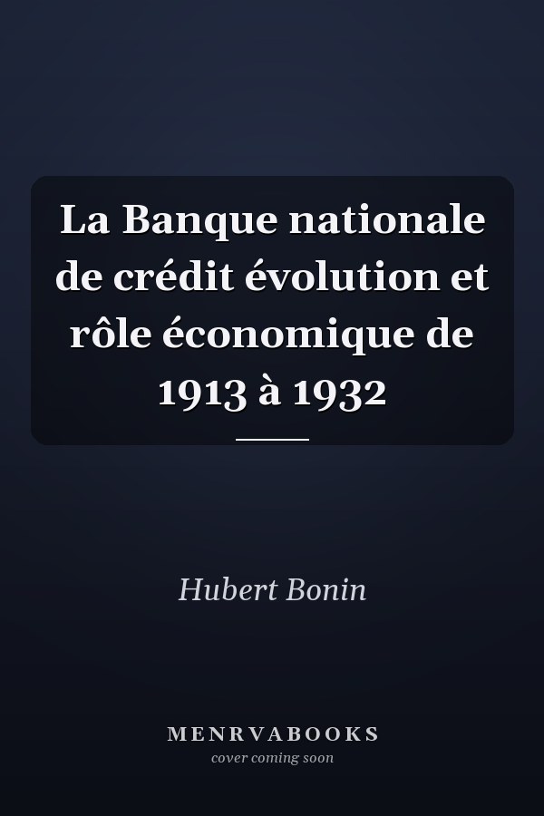 La Banque nationale de crédit évolution et rôle économique de 1913 à 1932