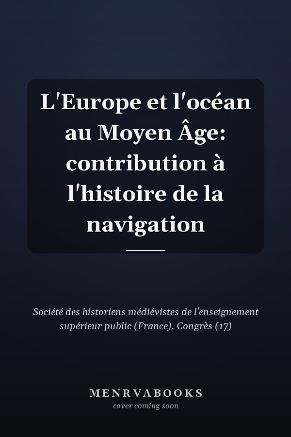 L'Europe et l'océan au Moyen Âge: contribution à l'histoire de la navigation