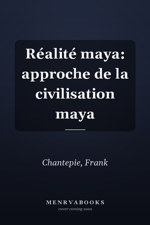 Réalité maya: approche de la civilisation maya
