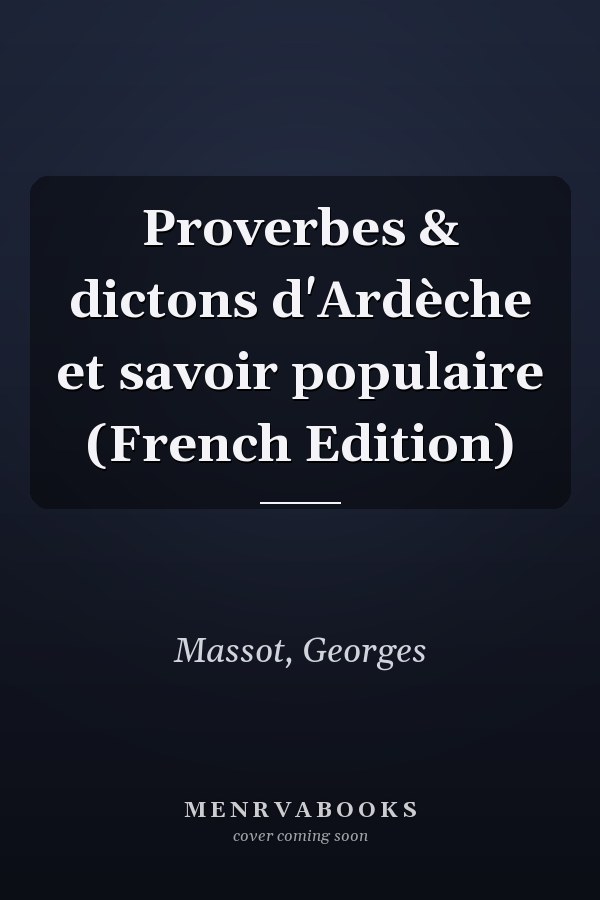 Proverbes & dictons d'Ardèche et savoir populaire (French Edition)