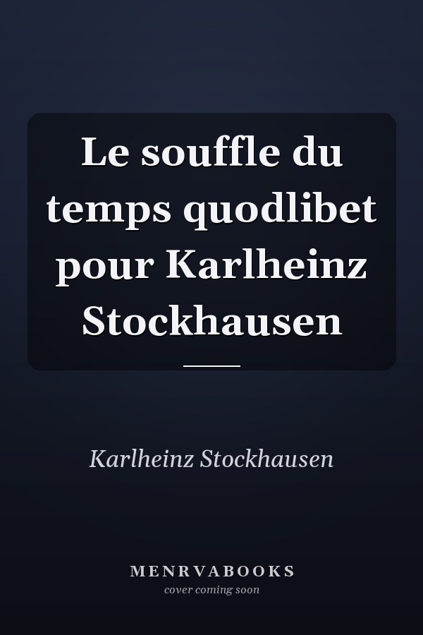 Le souffle du temps quodlibet pour Karlheinz Stockhausen