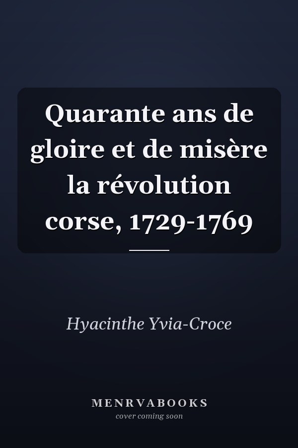 Quarante ans de gloire et de misère la révolution corse, 1729-1769