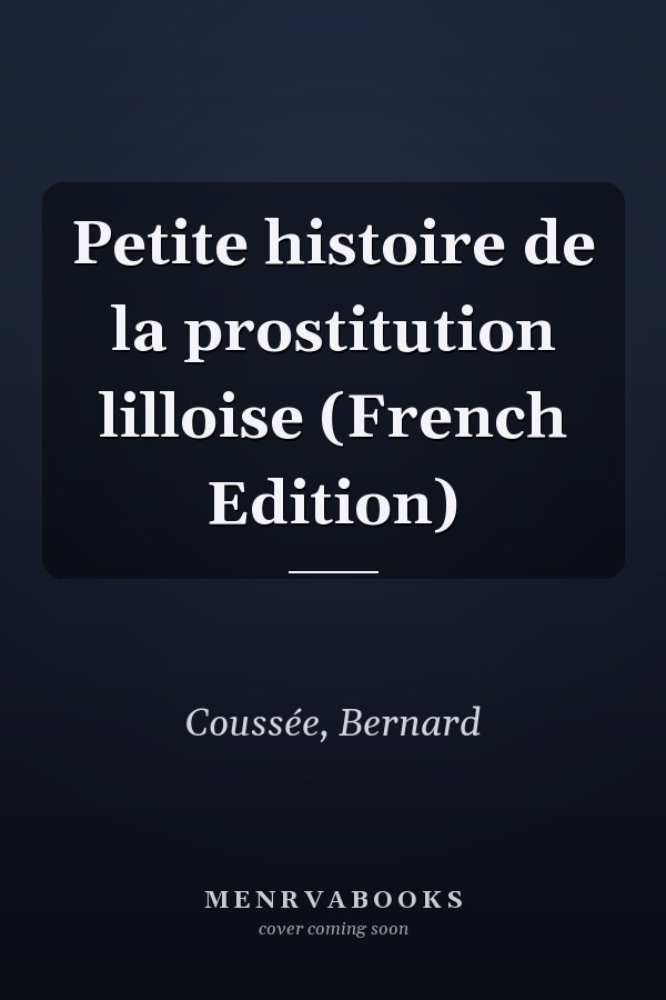 Petite histoire de la prostitution lilloise (French Edition)