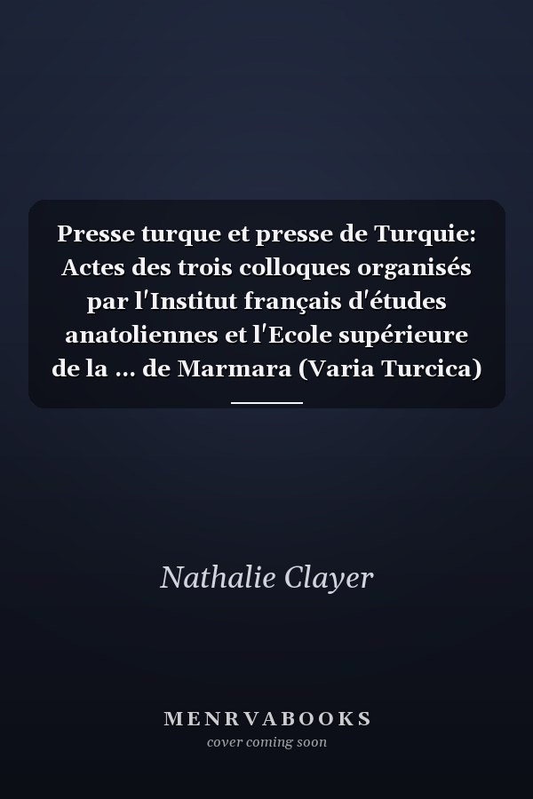 Presse turque et presse de Turquie: Actes des trois colloques organisés par l'Institut français d'études anatoliennes et l'Ecole supérieure de la ... de Marmara (Varia Turcica) (French Edition)