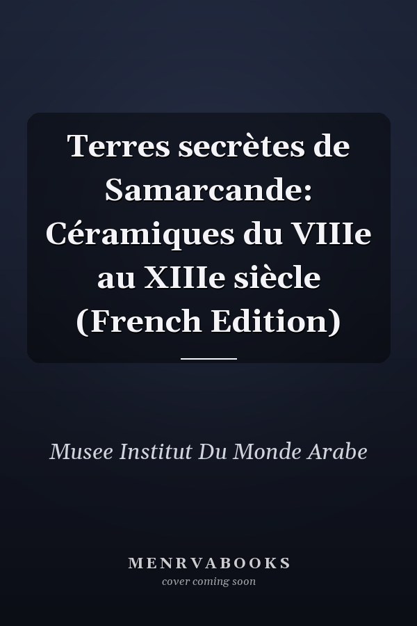 Terres secrètes de Samarcande: Céramiques du VIIIe au XIIIe siècle (French Edition)