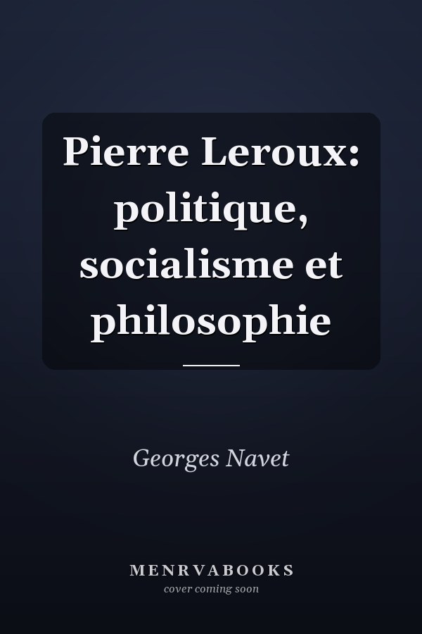 Pierre Leroux: politique, socialisme et philosophie