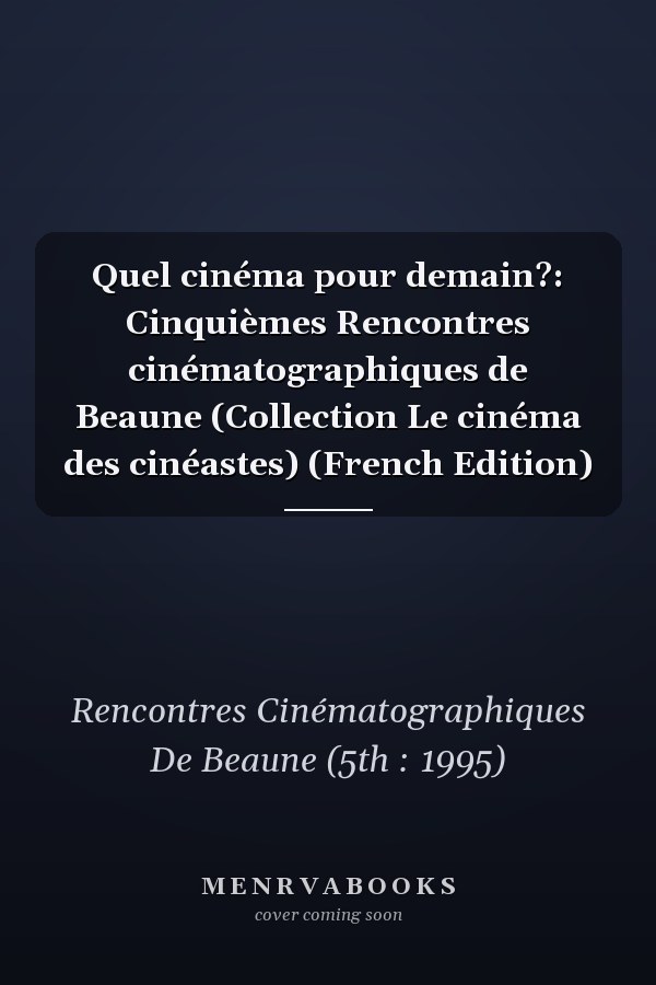 Quel cinéma pour demain?: Cinquièmes Rencontres cinématographiques de Beaune (Collection Le cinéma des cinéastes) (French Edition)