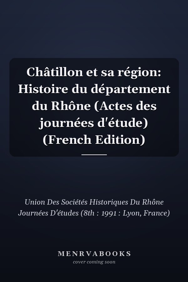 Châtillon et sa région: Histoire du département du Rhône (Actes des journées d'étude) (French Edition)