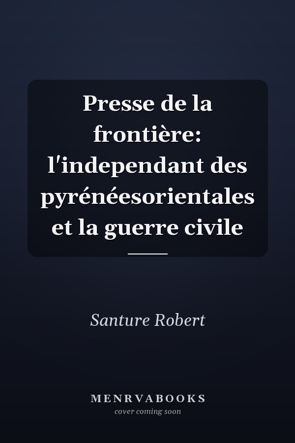 Presse de la frontière: l'independant des pyrénéesorientales et la guerre civile