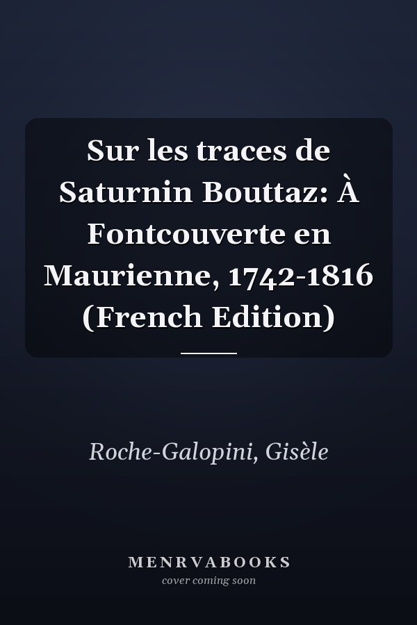 Sur les traces de Saturnin Bouttaz: À Fontcouverte en Maurienne, 1742-1816 (French Edition)