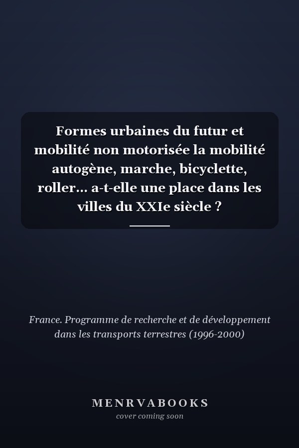 Formes urbaines du futur et mobilité non motorisée la mobilité autogène, marche, bicyclette, roller... a-t-elle une place dans les villes du XXIe siècle ?