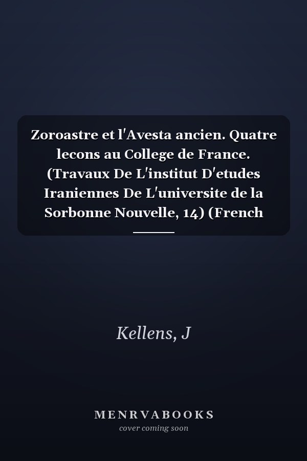 Zoroastre et l'Avesta ancien. Quatre lecons au College de France. (Travaux De L'institut D'etudes Iraniennes De L'universite de la Sorbonne Nouvelle, 14) (French Edition)