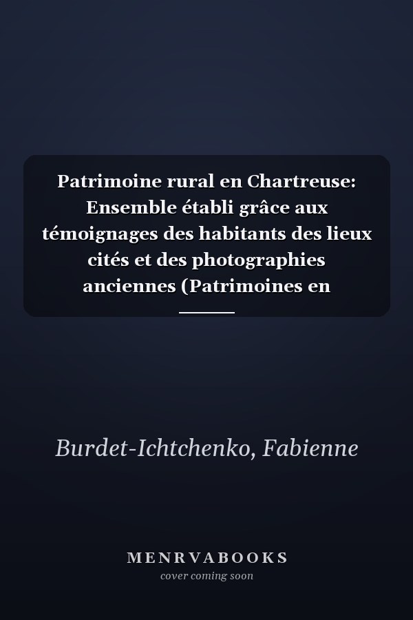 Patrimoine rural en Chartreuse: Ensemble établi grâce aux témoignages des habitants des lieux cités et des photographies anciennes (Patrimoines en Chartreuse) (French Edition)