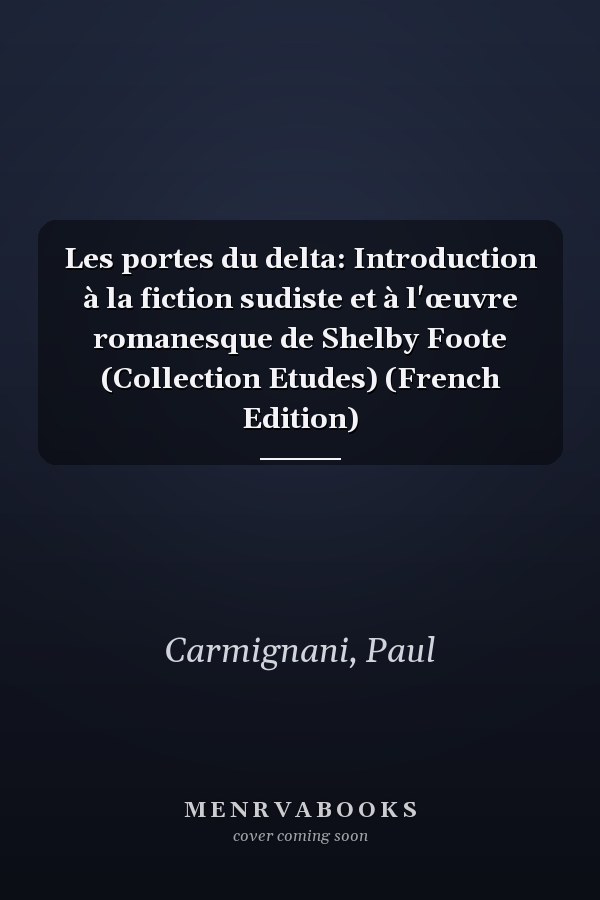 Les portes du delta: Introduction à la fiction sudiste et à l'œuvre romanesque de Shelby Foote (Collection Etudes) (French Edition)