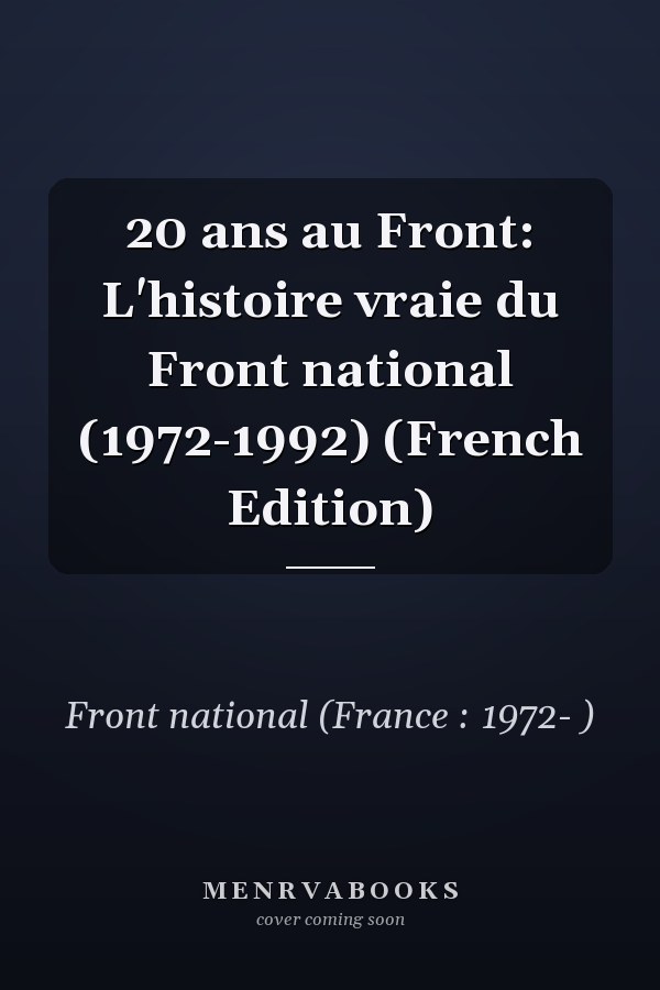 20 ans au Front: L'histoire vraie du Front national (1972-1992) (French Edition)