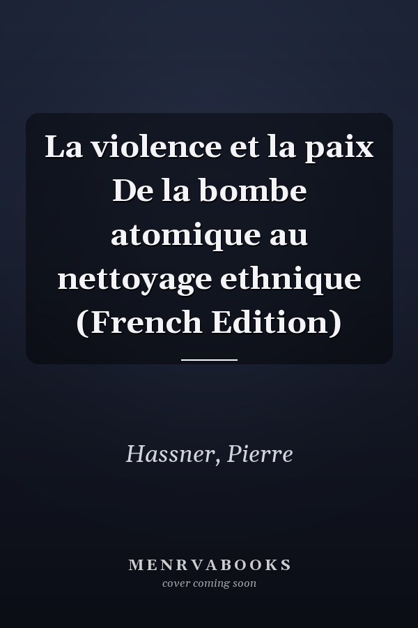 La violence et la paix De la bombe atomique au nettoyage ethnique (French Edition)