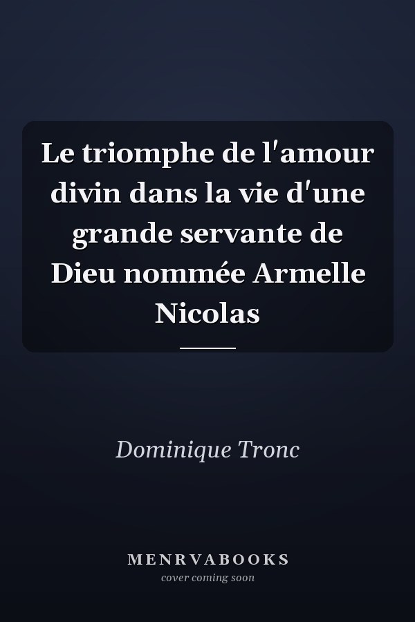 Le triomphe de l'amour divin dans la vie d'une grande servante de Dieu nommée Armelle Nicolas