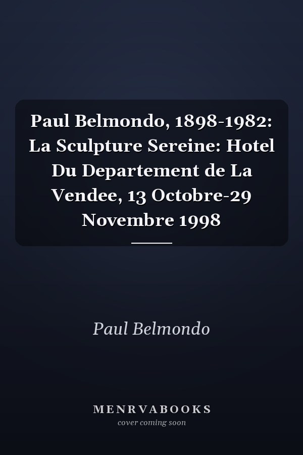 Paul Belmondo, 1898-1982: La Sculpture Sereine: Hotel Du Departement de La Vendee, 13 Octobre-29 Novembre 1998