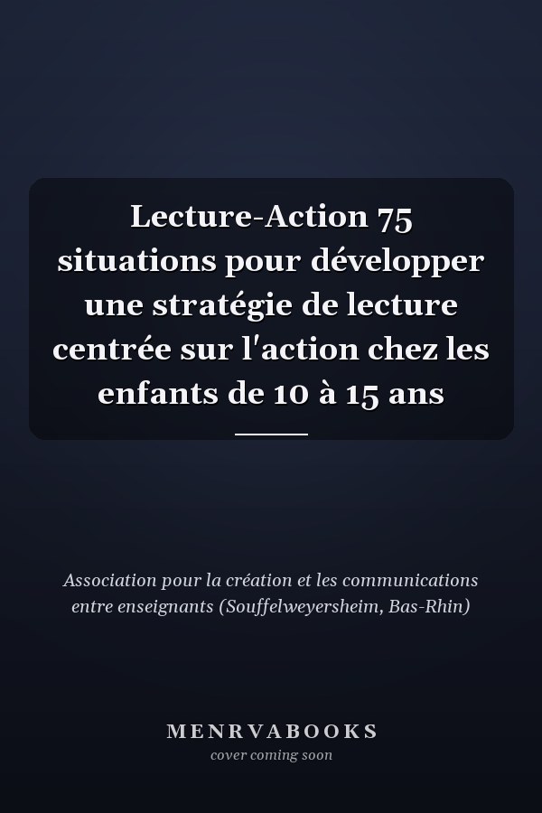 Lecture-Action 75 situations pour développer une stratégie de lecture centrée sur l'action chez les enfants de 10 à 15 ans