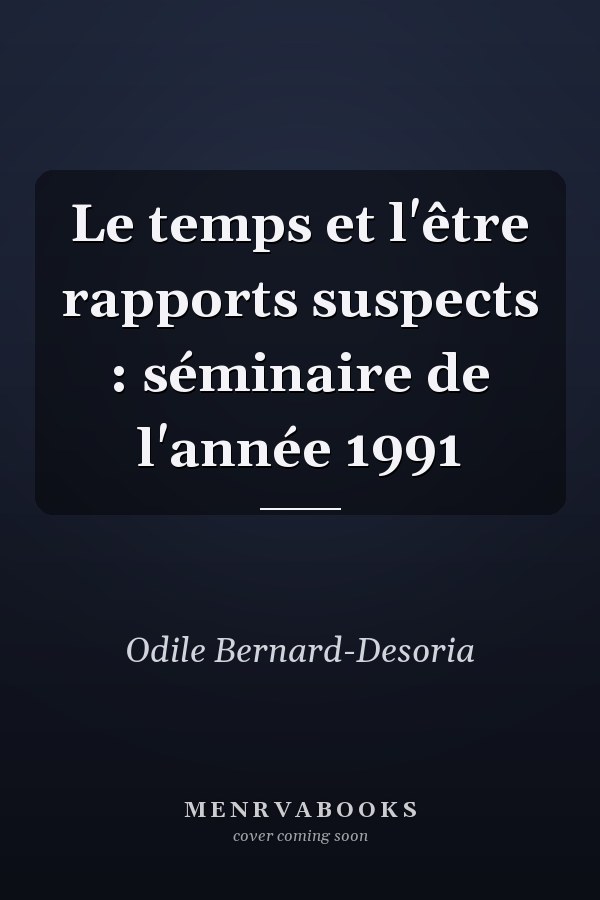 Le temps et l'être rapports suspects : séminaire de l'année 1991