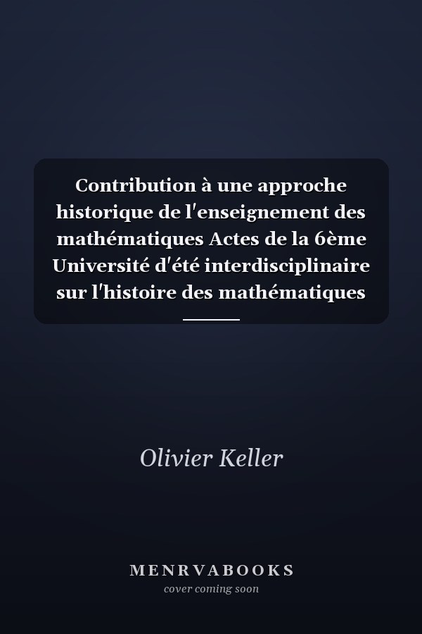 Contribution à une approche historique de l'enseignement des mathématiques Actes de la 6ème Université d'été interdisciplinaire sur l'histoire des mathématiques (Besançon, 8-13 juillet 1995)