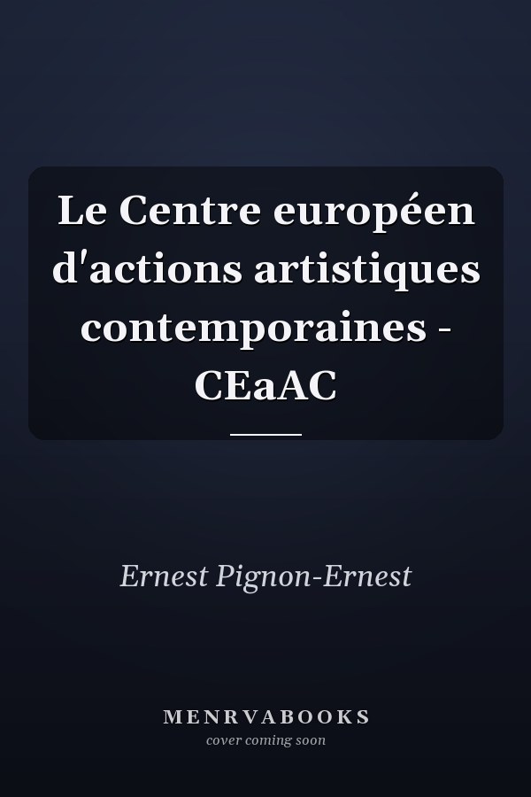 Le Centre européen d'actions artistiques contemporaines - CEaAC