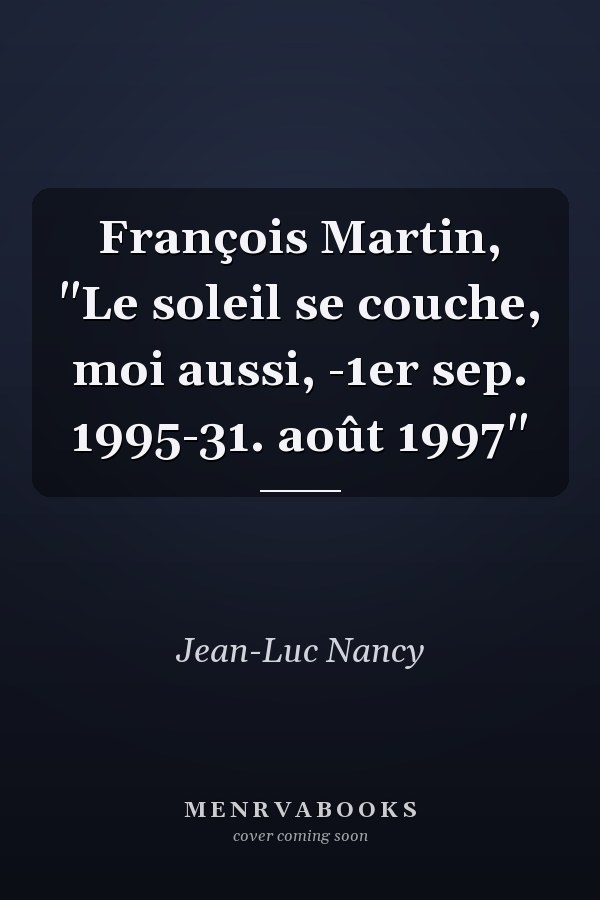 François Martin, "Le soleil se couche, moi aussi, -1er sep. 1995-31. août 1997"