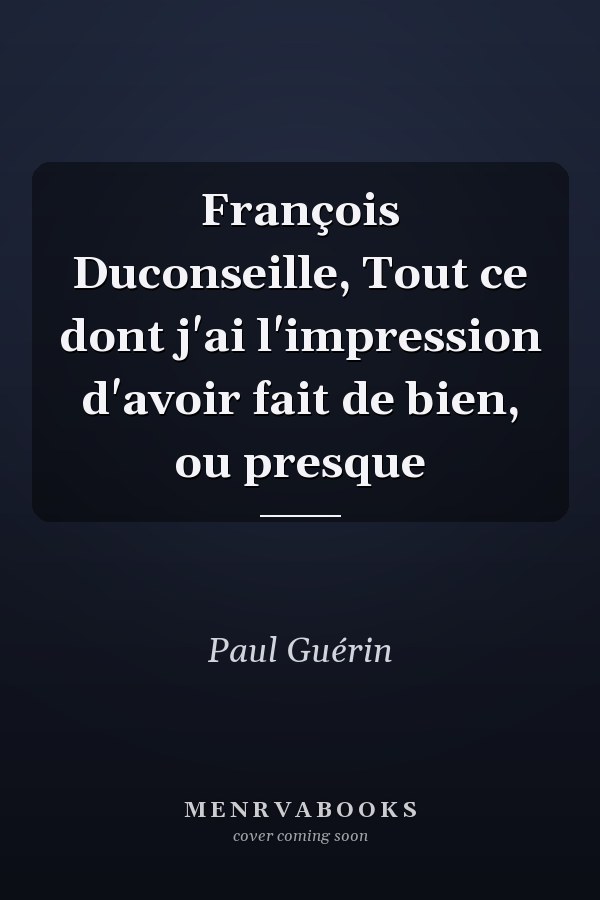 François Duconseille, Tout ce dont j'ai l'impression d'avoir fait de bien, ou presque