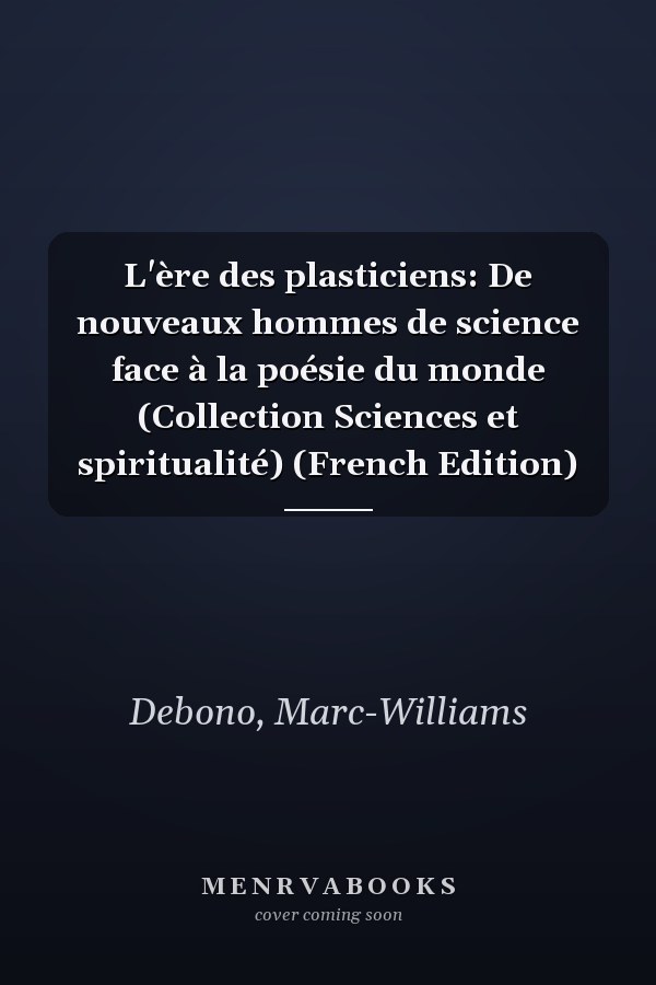 L'ère des plasticiens: De nouveaux hommes de science face à la poésie du monde (Collection Sciences et spiritualité) (French Edition)