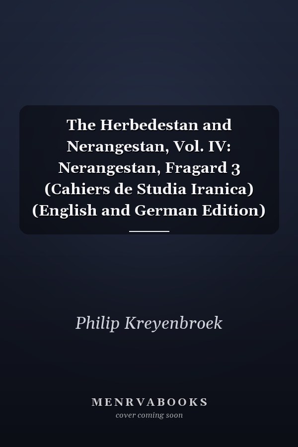 The Herbedestan and Nerangestan, Vol. IV: Nerangestan, Fragard 3 (Cahiers de Studia Iranica) (English and German Edition)