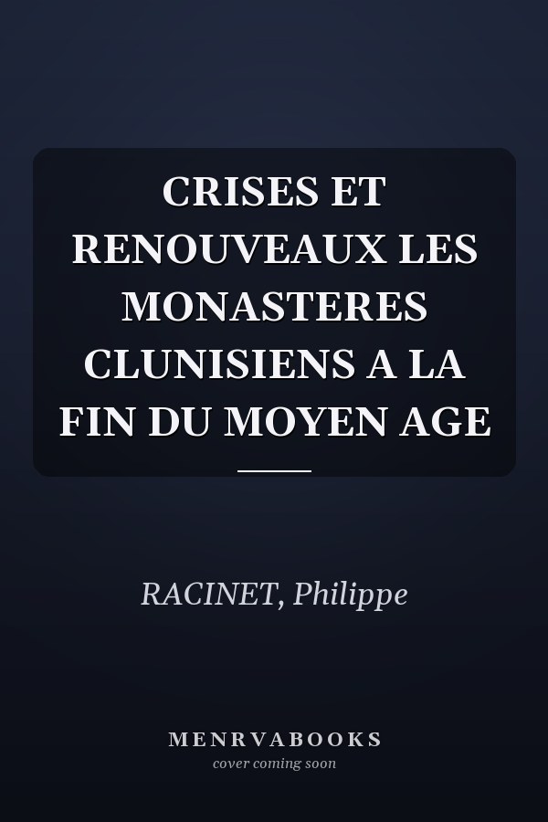 CRISES ET RENOUVEAUX LES MONASTERES CLUNISIENS A LA FIN DU MOYEN AGE