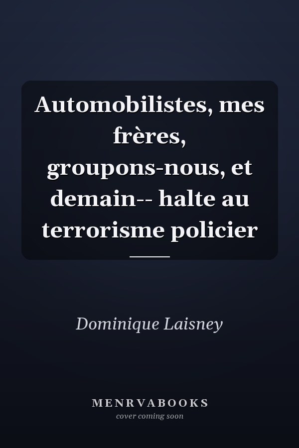 Automobilistes, mes frères, groupons-nous, et demain-- halte au terrorisme policier