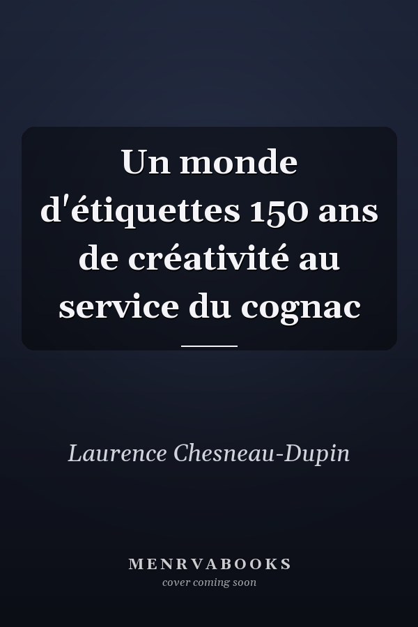 Un monde d'étiquettes 150 ans de créativité au service du cognac