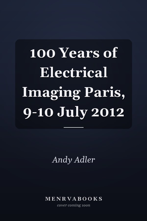 100 Years of Electrical Imaging Paris, 9-10 July 2012