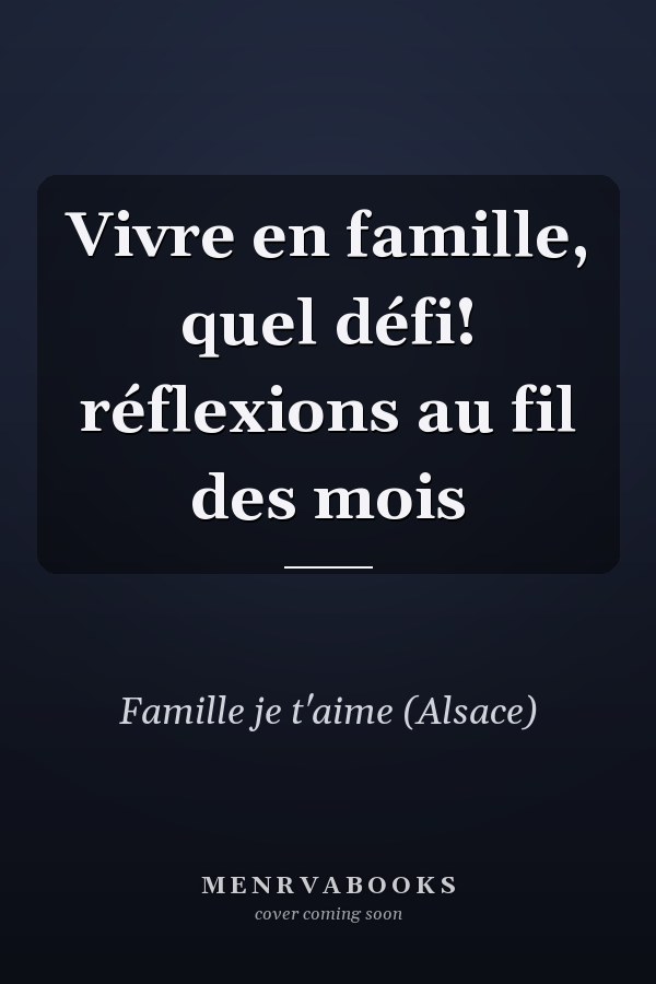 Vivre en famille, quel défi! réflexions au fil des mois