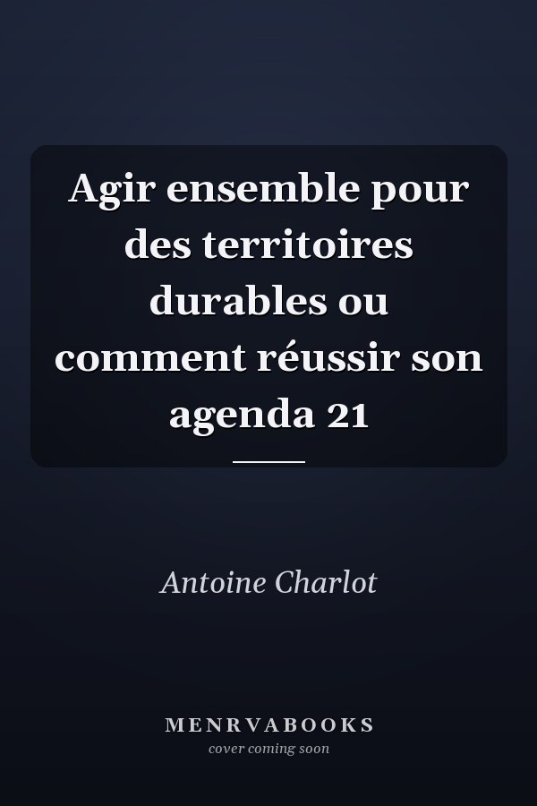 Agir ensemble pour des territoires durables ou comment réussir son agenda 21